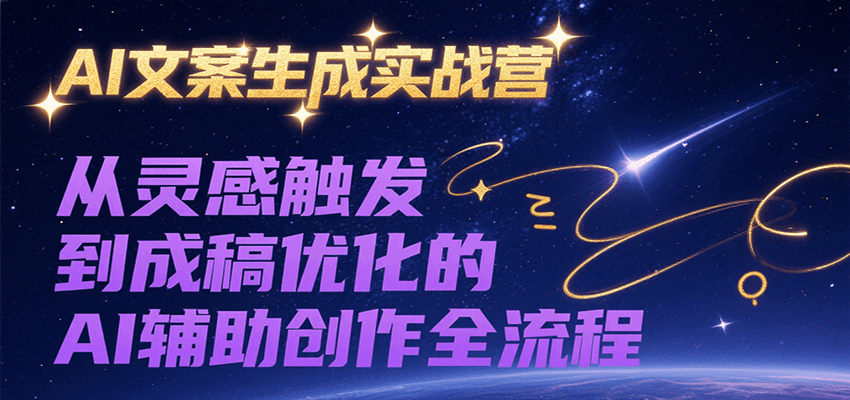 AI文案生成实战营，从灵感触发到成稿优化的AI辅助创作全流程-轻创网