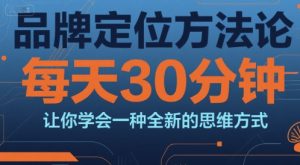 品牌定位方法论，每天30钟分让你学会一种全新的思维方式-轻创网