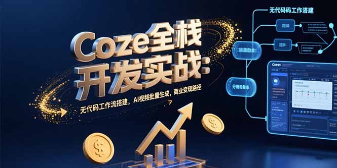 Coze全栈开发实战：无代码工作流搭建，AI视频批量生成，商业变现路径-轻创网