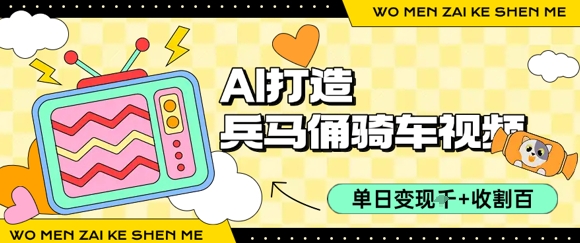 用AI打造兵马俑骑单车视频，单日变现1k+，轻松收割百万播放-轻创网