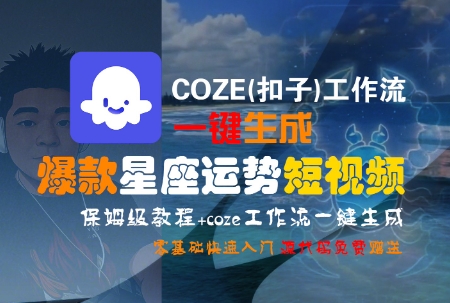 COZE(扣子)工作流一键生成爆款星座运势短视频，保姆级教程，零基础快速入门-轻创网