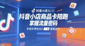 抖音小店商品卡陪跑，掌握流量密码，手把手带你从0-1做商品卡-轻创网