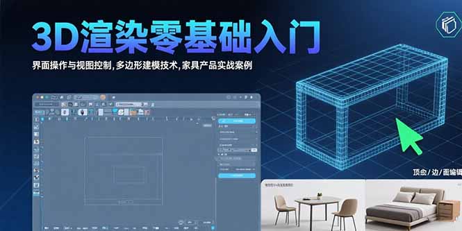 3D渲染零基础入门：界面操作与视图控制,多边形建模技术,家具产品实战案例-轻创网
