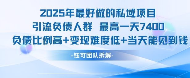2025年最好做的私域项目，引流负债人群，最高一天变现7.4k，人群占比高，变现难度低，当天就能见到钱-轻创网