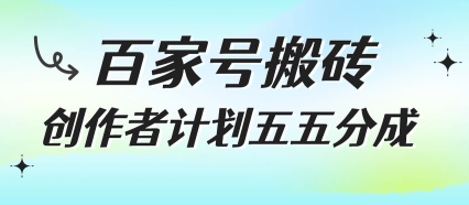 百家号搬砖项目，创作者计划五五分成，无需露脸、直播、拍视频，非常适合新手【揭秘】-轻创网