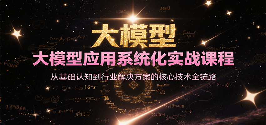 图片[1]-大模型应用系统化实战课程，从基础认知到行业解决方案的核心技术全链路-轻创网