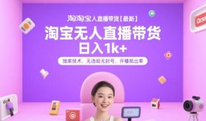 淘宝无人直播带货【最新】，日入1k+，独家技术，无违规无封号，开播就出单【揭秘】-轻创网