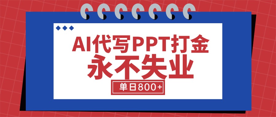 AI代写PPT打金，永不失业项目，细分蓝海领域，单日稳定800+【附工具指令】-轻创网