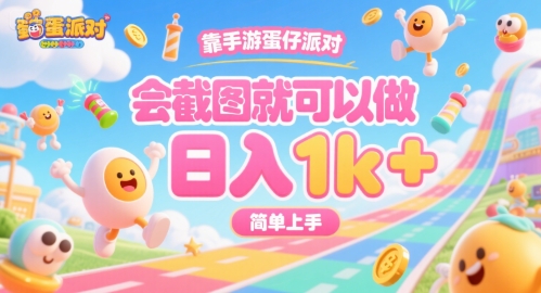 靠手游蛋仔派对，会截图就可以做，日入1k+，简单上手【揭秘】-轻创网
