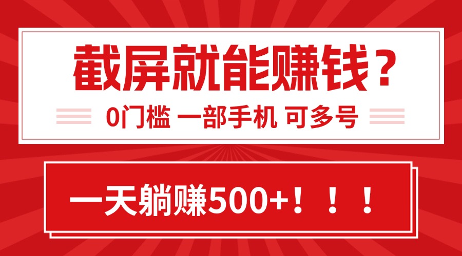 靠截屏日赚500+，0门槛有手就行，简单到离谱的小白副业项目!-轻创网