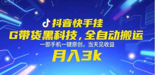 抖音快手挂G带货黑科技，全自动搬运，一部手机一键原创，当天见收益，月入3k+【揭秘】-轻创网