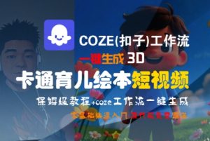 COZE(扣子)工作流一键生成3D卡通育儿绘本短视频，全流程保姆级教学-轻创网