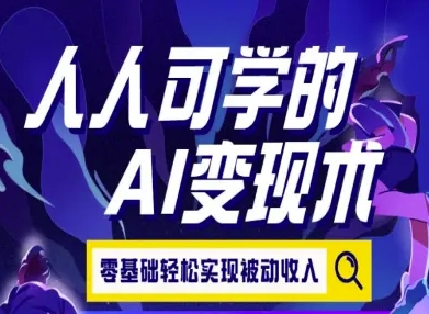 人人可学的AI变现术，零基础轻松实现被动收入-轻创网