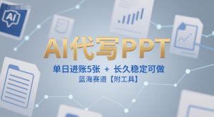AI代写PPT，单日进账5张+，长久稳定可做，蓝海赛道【附工具】-轻创网