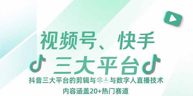 视频号、快手、抖音三大平台的剪辑与数字人直播技术，内容涵盖20+热门赛道-轻创网