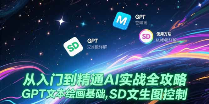 从入门到精通AI实战全攻略，GPT文本绘画基础，MJ参数详解，SD文生图控制-轻创网