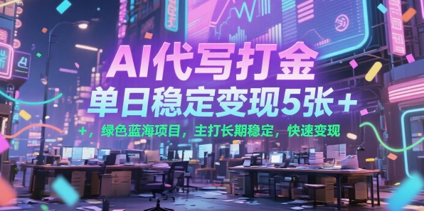 AI代写打金，单日稳定变现5张+，绿色蓝海项目，主打长期稳定，快速变现【揭秘】-轻创网