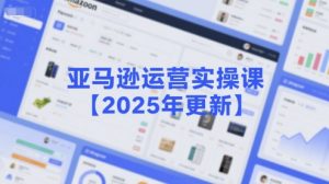 亚马逊运营实操课【2025年更新】主要内容包括亚马逊选品策略解析,选品重点方法、新品口诀必学等-轻创网