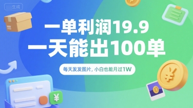 一单利润19.9 一天能出100单，每天发发图片，小白也能月入过1W【揭秘】-轻创网