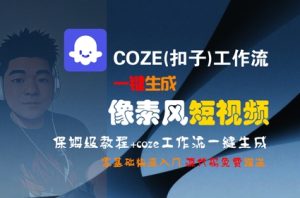 COZE(扣子)工作流一键生成像素风短视频，保姆级教程，零基础快速入门-轻创网