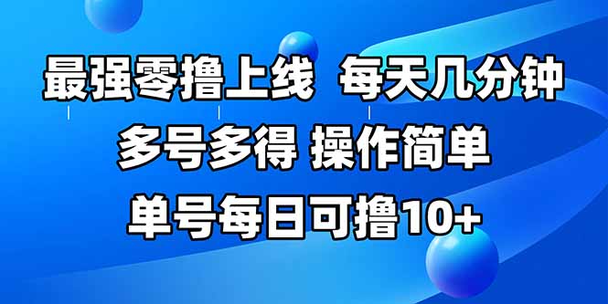 最强零撸上线，多做多得，不费时间，操作简单 每天几分钟 单号每日可撸10+-轻创网