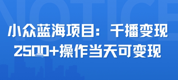 小众蓝海项目，千播变现2.5k+操作当天可变现-轻创网
