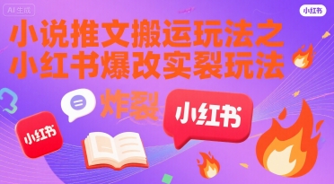 小说推文搬运玩法之小红书，小红书爆改实长炸裂玩法-轻创网