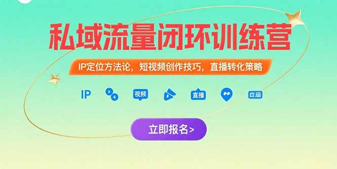 私域流量闭环训练营：IP定位方法论，短视频创作技巧，直播转化策略-轻创网