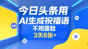 今日头条用AI生成祝福语，不用拍摄，不用露脸，3天8张+-轻创网
