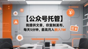 【公众号托管 】我提供文章，你复制发布，每天5分钟，最高月入躺入1W【揭秘】-轻创网
