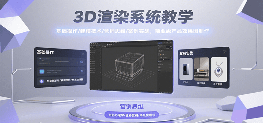 3D渲染系统教学，基础操作/建模技术/营销思维/案例实战，商业级产品效果图制作-轻创网