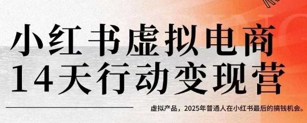 小红书虚拟电商14天变现训练营，虚拟产品，2025年普通人在小红书最后的搞钱机会-轻创网