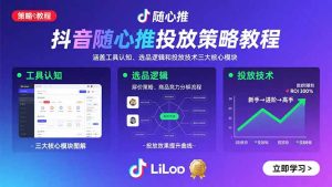 抖音随心推投放策略教程：涵盖工具认知、选品逻辑和投放技术三大核心模块-轻创网