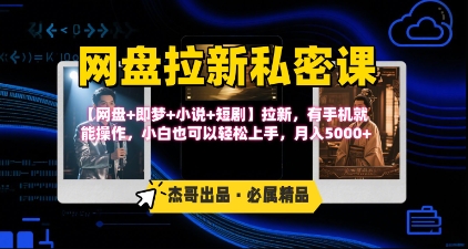 《网盘拉新私密课》第三期躺挣玩法，【网盘+即梦+小说+短剧】拉新，有手机就能操作，月入5k-轻创网