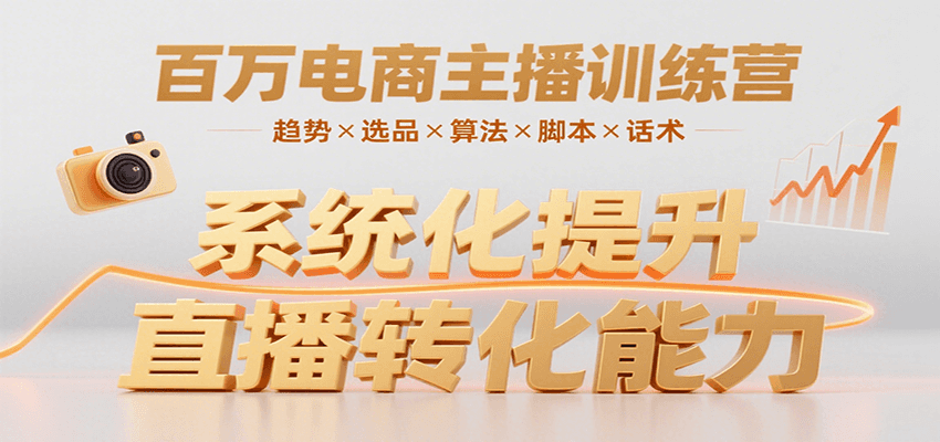 百万电商主播训练营，涵盖趋势/选品/算法/脚本/话术，提升转化能力-轻创网