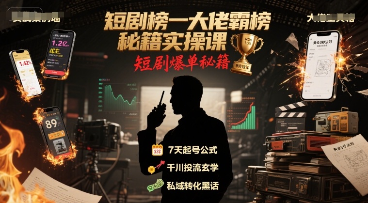 短剧榜一大佬霸榜秘籍实操课，短剧爆单秘籍-轻创网
