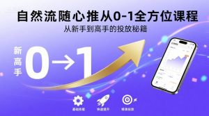 自然流随心推从0-1全方位课程,从新手到高手的投放秘籍-轻创网