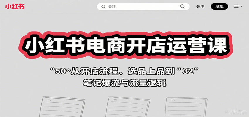 图片[1]-小红书电商开店运营课：从开店流程、选品上品到笔记爆流与流量逻辑-轻创网