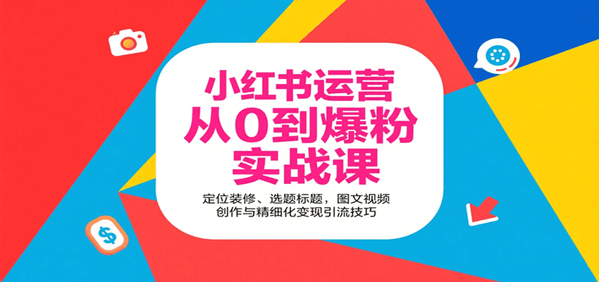 图片[1]-小红书运营从0到爆粉实战课：定位装修、选题标题，图文视频创作与精细化变现引流技巧-轻创网