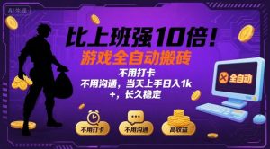 比上班强10倍！游戏全自动搬砖：不用打卡  不用沟通，当天上手日入1k +，长久稳定【揭秘】-轻创网