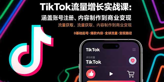 TikTok流量增长实战课：涵盖账号注册、流量获取、内容制作到商业变现-轻创网