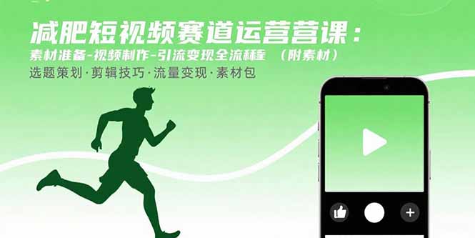 减肥短视频赛道运营课：素材准备-视频制作-引流变现全流程 (附素材-轻创网