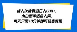 成人技能赛道日入多张，小白新手适合入局，每天只需10分钟即可获客变现-轻创网