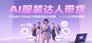 AI服装达人带货，不出镜不买样品不搭建场地不拍摄，一个人在家就能做-轻创网