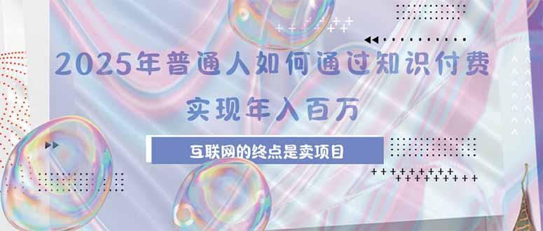 2025年普通人如何通过知识付费年薪百万，互联网的尽头是卖加盟卖项目-轻创网