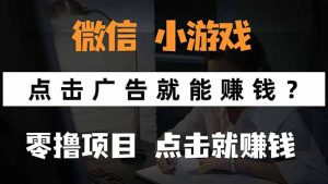 微信小程序小游戏，只需要看广告就能赚钱？0撸手机赚钱，甚至连游戏都...-轻创网