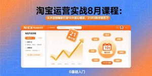 淘宝运营实战8月课程：从开店到爆款打造10大核心模块，21天0到月销百万-轻创网