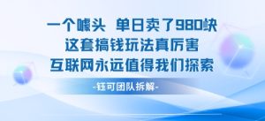 一个噱头单日卖了980米 这套搞钱玩法真厉害 互联网永远值得我们探索-轻创网