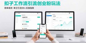 最新扣子工作流引流创业粉玩法，简单高效玩法单日引流100+-轻创网