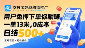 支付宝芝麻租赁推广，用户免押下单你躺赚，一单13米，0成本日结500+-轻创网